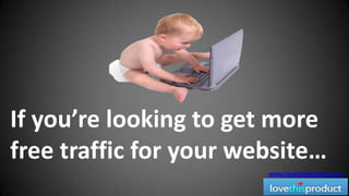 If you’re looking to get more free traffic for your website… www.lovethisproduct.com 