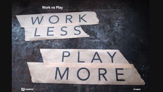 Work vs Play
@matmi
 