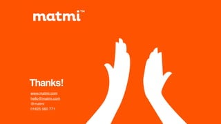 Thanks!
www.matmi.com
hello@matmi.com 
@matmi
01625 560 771
 