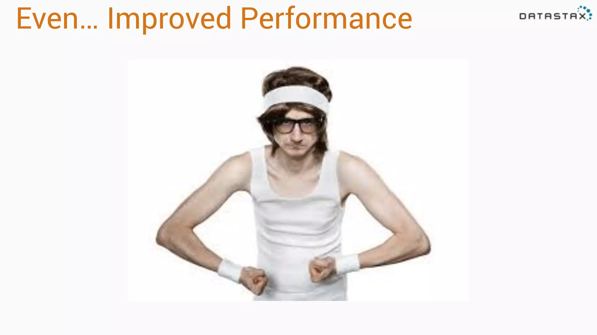 Even… Improved Performance
 