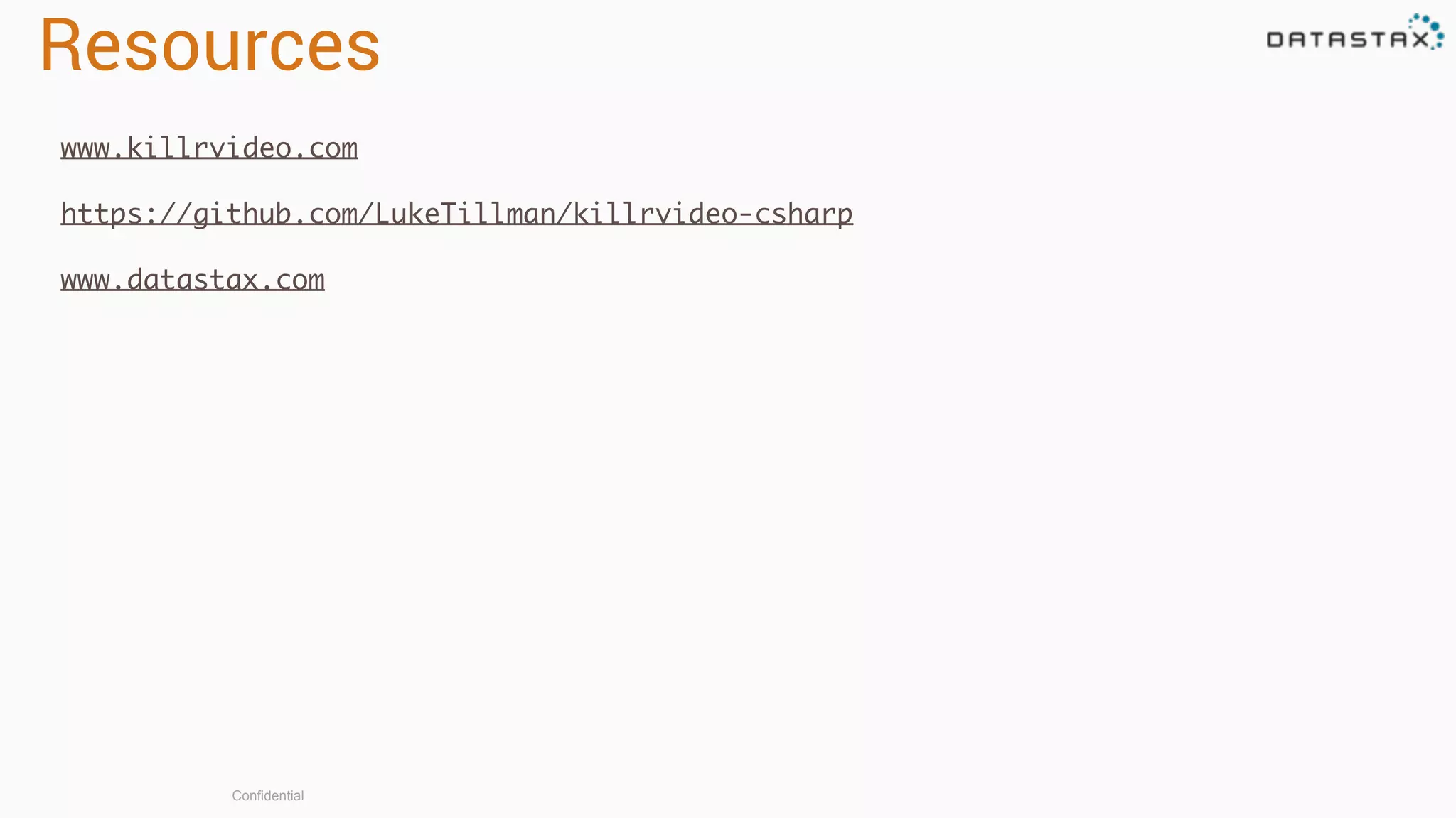 Confidential
Resources
www.killrvideo.com
https://github.com/LukeTillman/killrvideo-csharp
www.datastax.com
 
