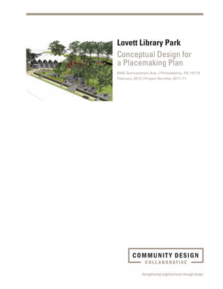 Lovett Library Park
Conceptual Design for
a Placemaking Plan
6945 Germantown Ave. | Philadelphia, PA 19119
February 2012 | Project Number 2011-11
 