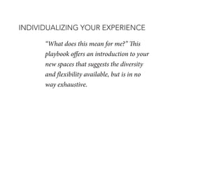 INDIVIDUALIZING YOUR EXPERIENCE
“What does this mean for me?” This
playbook offers an introduction to your
new spaces that...