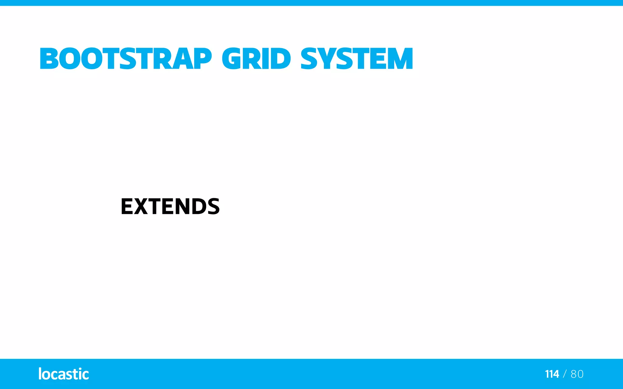 114 / 80
BOOTSTRAP grid system
extends
 