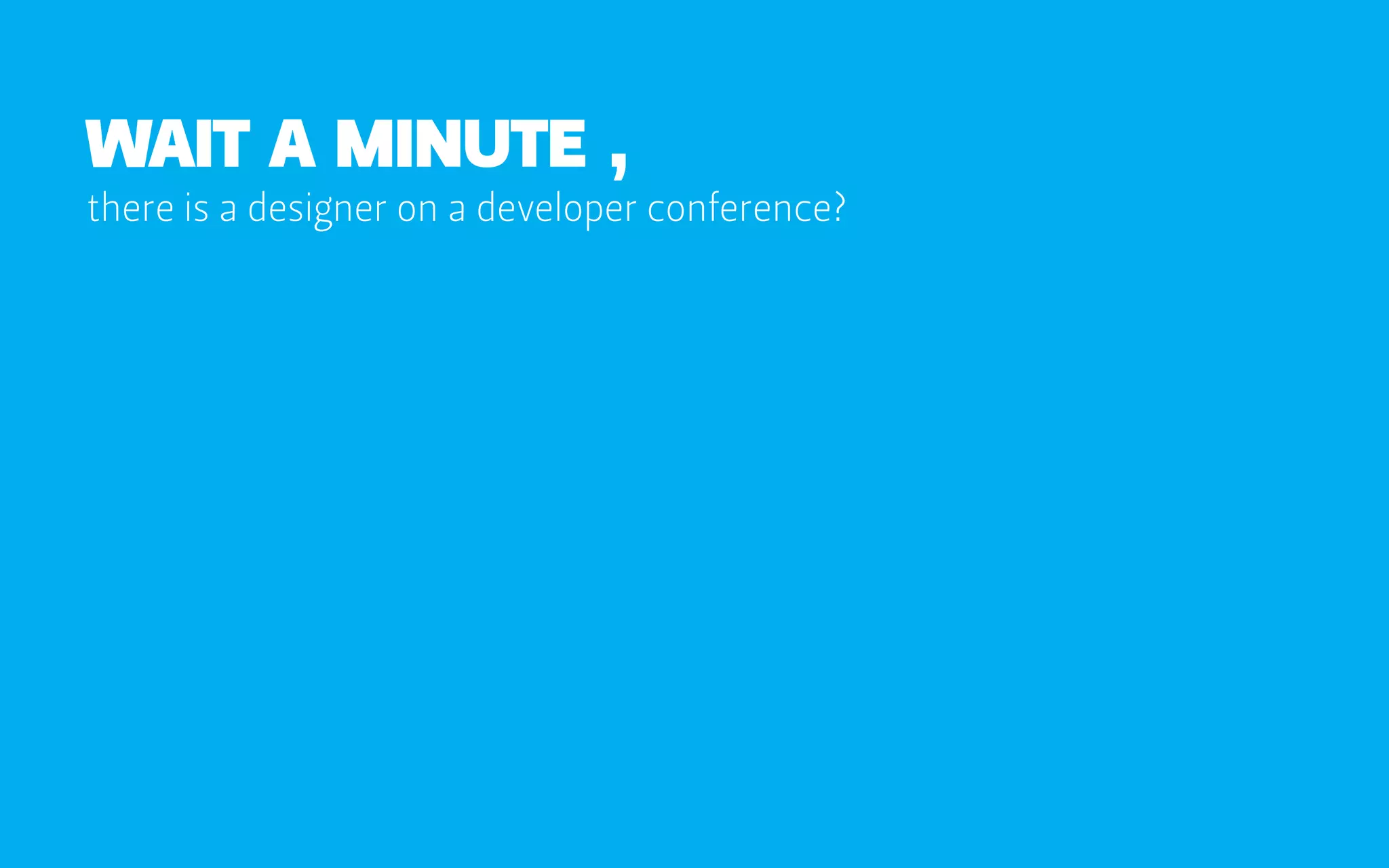 wait a minute ,
there is a designer on a developer conference?
 