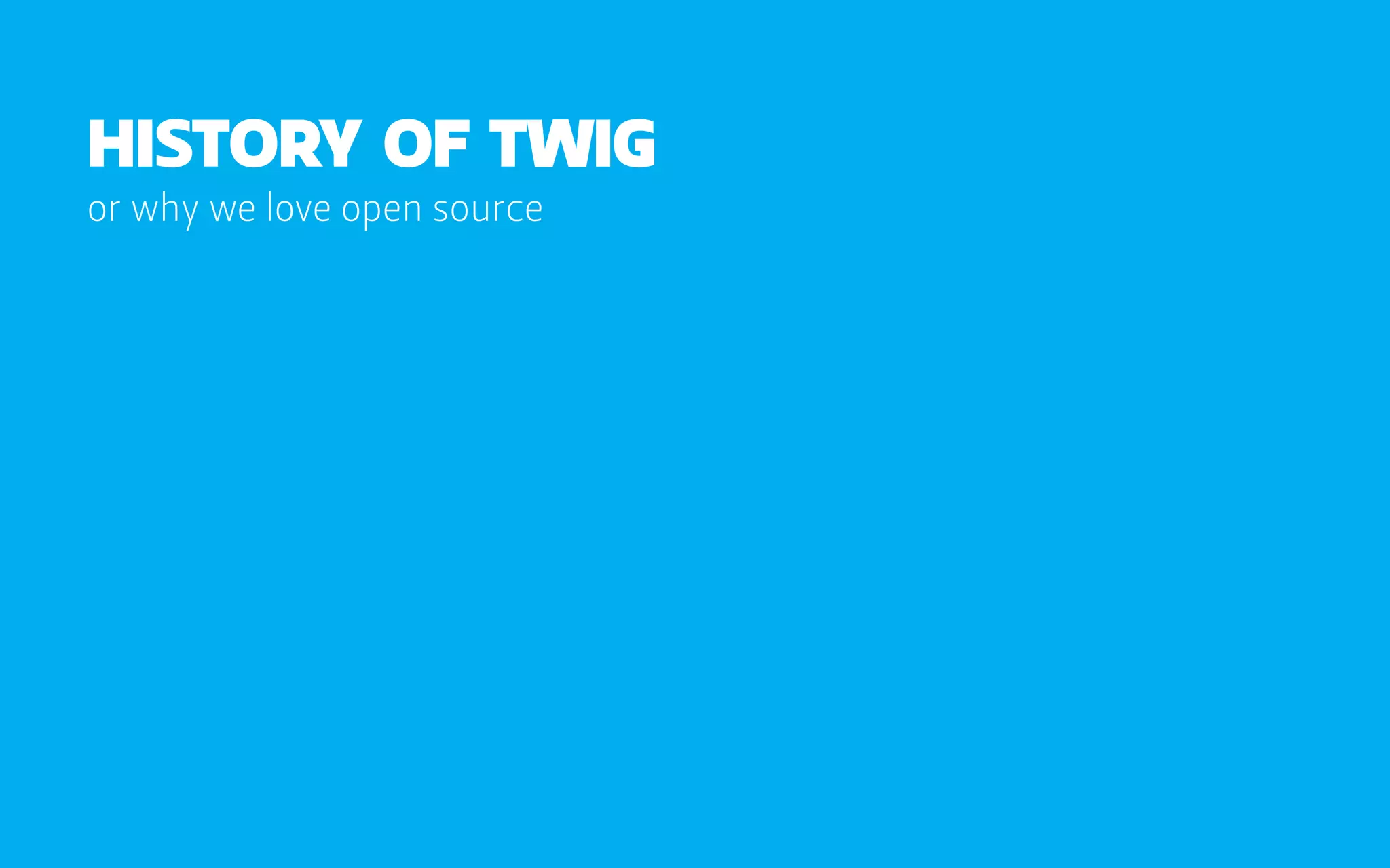 history of twig
or why we love open source
 