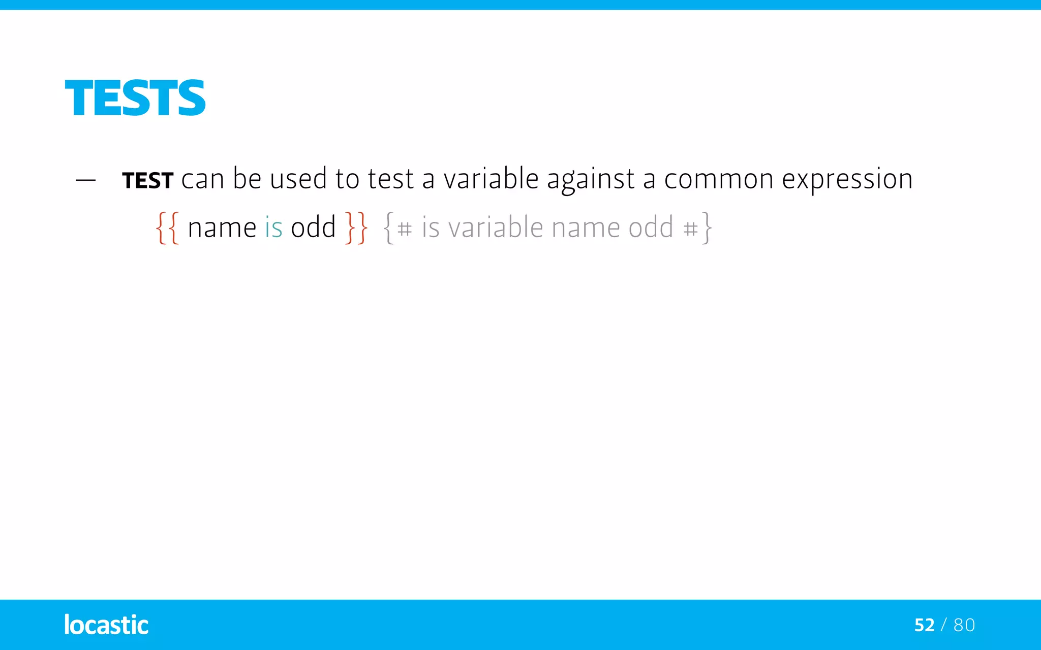 52 / 80
TESTS
—— test can be used to test a variable against a common expression
{{ name is odd }} {# is variable name odd #}
 