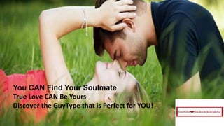 You CAN Find Your Soulmate
True Love CAN Be Yours
Discover the GuyType that is Perfect for YOU!
 