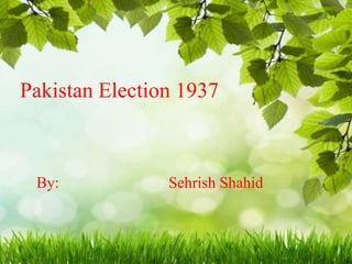 Pakistan Election 1937
By: Sehrish Shahid
 