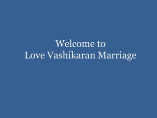 Welcome to
Love Vashikaran Marriage
 