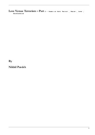 Love Versus Terrorism – Part 2 – Poems on Anti Terror , Peace , Love ,
Brotherhood
By
Nikhil Parekh
1
 