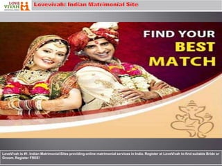 LoveVivah is #1. Indian Matrimonial Sites providing online matrimonial services in India. Register at LoveVivah to find suitable Bride or
Groom. Register FREE!
 