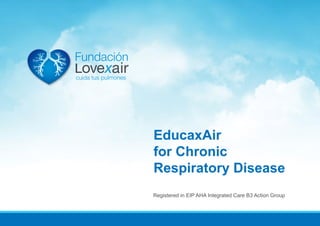 Registered in EIP AHA Integrated Care B3 Action Group
EducaxAir
for Chronic
Respiratory Disease
 