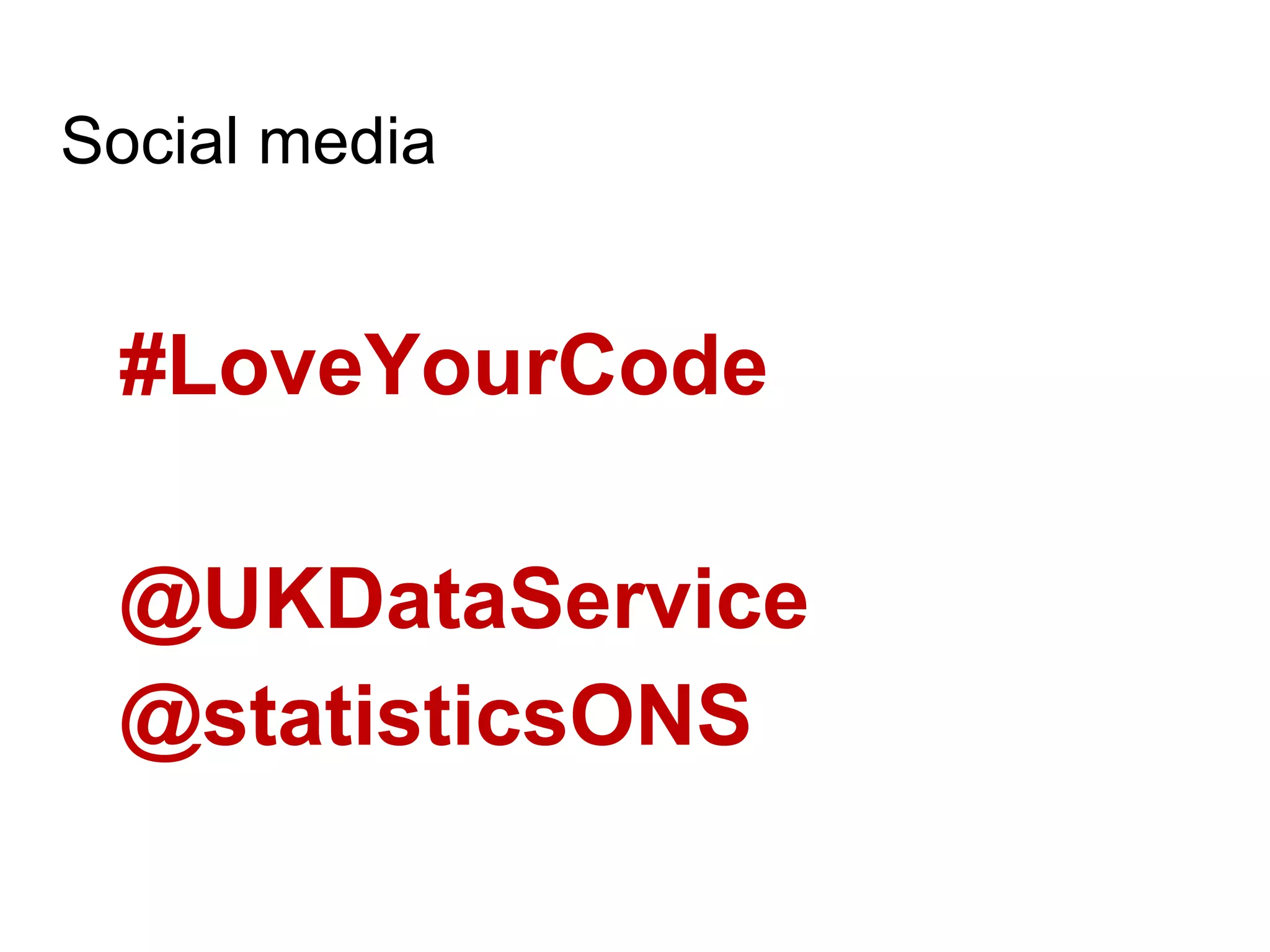 Social media
#LoveYourCode
@UKDataService
@statisticsONS
 