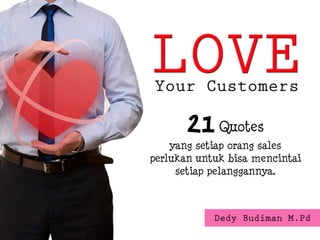 21 Quotes
yang setiap orang sales
perlukan untuk bisa mencintai
setiap pelanggannya.

 