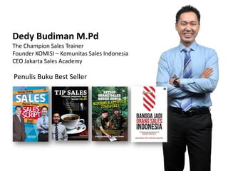 Dedy Budiman M.Pd
The Champion Sales Trainer
Founder KOMISI – Komunitas Sales Indonesia
CEO Jakarta Sales Academy

Penulis Buku Best Seller

 