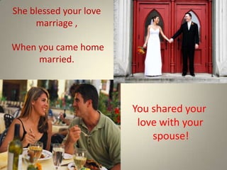 She blessed your love
     marriage ,

When you came home
     married.



                        You shared your
                         love with your
                            spouse!
 