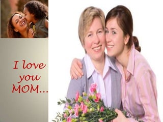 I love
 you
MOM...
 