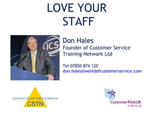 LOVE YOUR  STAFF Don Hales Founder of Customer Service Training Network Ltd Tel 07850 874 120 [email_address]   