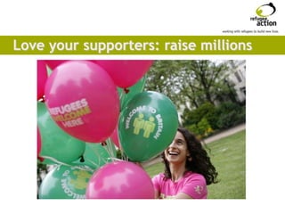 Love your supporters: raise millions
 