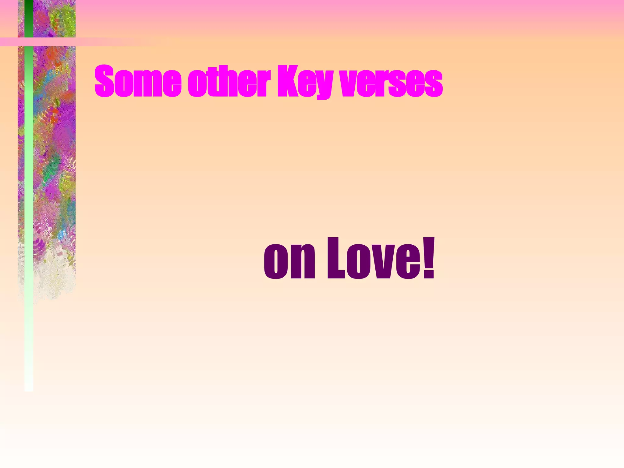 Some other Key verses   on Love!  