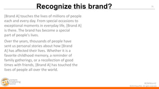 #CMWorld 
71 
©2014 Razorfish. All rights reserved. 
Recognize this brand? 
[Brand A] touches the lives of millions of peo...