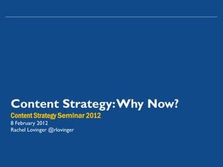 Content Strategy: Why Now?
Content Strategy Seminar 2012
8 February 2012
Rachel Lovinger @rlovinger
 