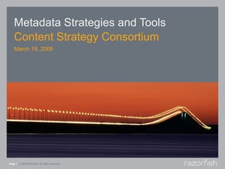 Metadata Strategies and Tools
    Content Strategy Consortium
    March 19, 2009




Page 1 © 2009 Razorfish. All rights reserved.
 