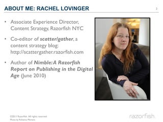 ABOUT ME: RACHEL LOVINGER                 2




• Associate Experience Director,
  Content Strategy, Razorfish NYC
• Co-ed...