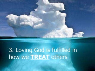 3. Loving God is fulfilled in how we  TREAT  others 