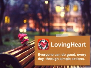 LovingHeart
Everyone can do good, every
day, through simple actions.
1
 