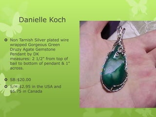 Danielle Koch
 Non Tarnish Silver plated wire
wrapped Gorgeous Green
Druzy Agate Gemstone
Pendant by DK
measures: 2 1/2" from top of
bail to bottom of pendant & 1"
across.
 SB:$20.00
 S/H:$2.95 in the USA and
$6.75 in Canada

 
