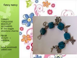 fancy nancy

TURKEY
TURQUOISE
BRACELET
W/CHARMS
8" incl toggle
silvertone charms
SB $8
$2 S/H - i
combine
salsa_anytime@
yahoo.com

 