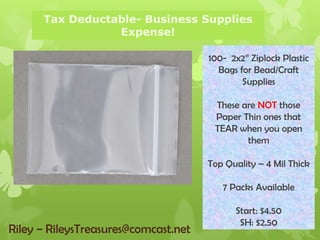 Tax Deductable- Business Supplies
Expense!
100- 2x2” Ziplock Plastic
Bags for Bead/Craft
Supplies
These are NOT those
Paper Thin ones that
TEAR when you open
them
Top Quality – 4 Mil Thick
7 Packs Available

Riley ~ RileysTreasures@comcast.net

Start: $4.50
SH: $2.50

 