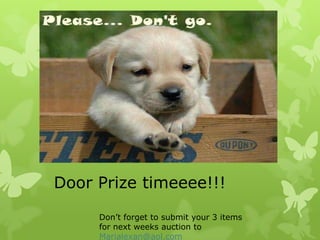 Door Prize timeeee!!!
Don’t forget to submit your 3 items
for next weeks auction to
Marialexan@aol.com

 