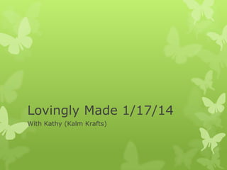 Lovingly Made 1/17/14
With Kathy (Kalm Krafts)

 