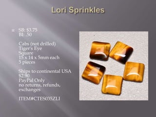  SB: $3.75
BI: .50
Cabs (not drilled)
Tiger's Eye
Square
15 x 14 x 5mm each
5 pieces
Ships to continental USA
$2.90
PayPal Only
no returns, refunds,
exchanges
ITEM#CTES035ZLI
 