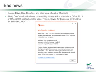 Bad news
 Google Drive, Box, DropBox, and others are ahead of Microsoft.
 [New] OneDrive for Business compatibility issu...
