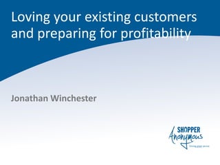 Loving your existing customers
and preparing for profitability
Jonathan Winchester
 