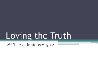 Loving the Truth
2nd Thessalonians 2:5-12
 