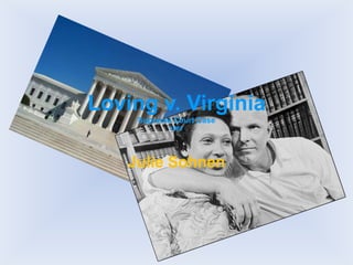 Loving v. Virginia
     Supreme Court Case
            1967




    Julie Sohnen
 