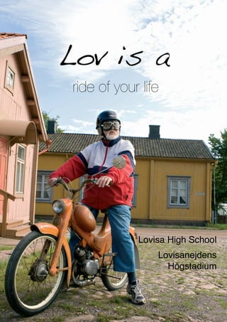 Lov is a
 ride of your life




             Lovisa High School
                 Lovisanejdens
                   Högstadium
 