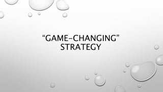 “GAME-CHANGING”
STRATEGY
 