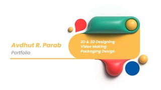 2D & 3D Designing
Video Making
Packaging Design
Avdhut R. Parab
Portfolio
 