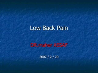 Low Back Pain

DR.maher ASSAF

   2007 / 2 / 20
 