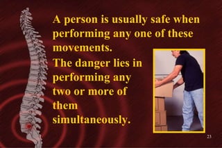 A person is usually safe when performing any one of these movements. The danger lies in performing any two or more of them...