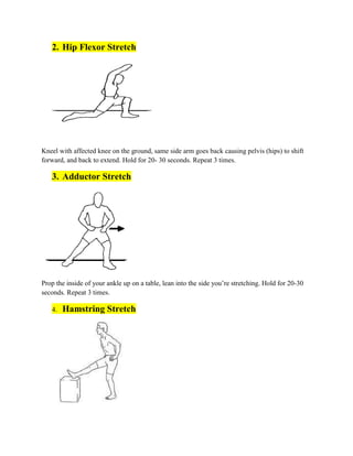2. Hip Flexor Stretch
Kneel with affected knee on the ground, same side arm goes back causing pelvis (hips) to shift
forwa...