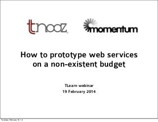 How to prototype web services
on a non-existent budget
TLearn webinar
19 February 2014

Tuesday, February 18, 14

 