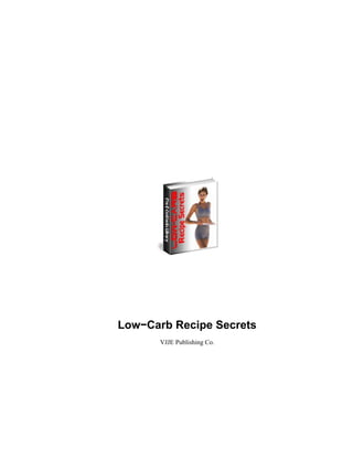 Low−Carb Recipe Secrets
       VJJE Publishing Co.
 