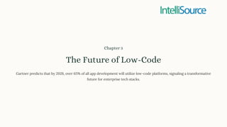 Chapter 3
The Future of Low-Code
Gartner predicts that by 2026, over 65% of all app development will utilize low-code platforms, signaling a transformative
future for enterprise tech stacks.
 